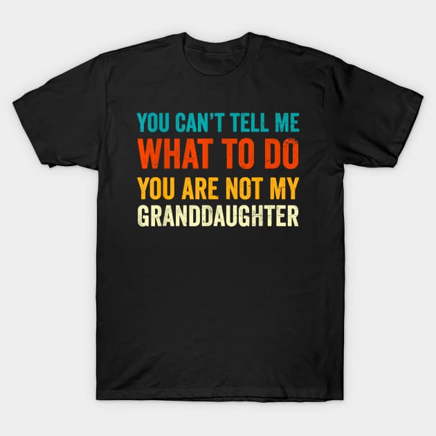 You Cant Tell Me What To Do You Are Not My Granddaughter T-Shirt by Derrick Ly